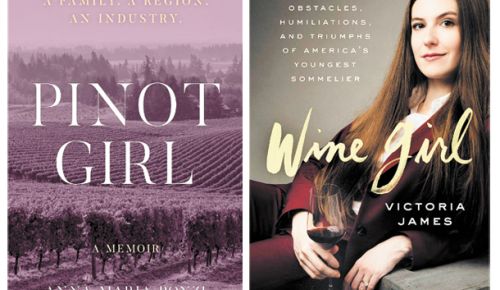LEFT: “Pinot Girl: A Family, a Region, an Industry” by Anna Maria Ponzi. RIGHT:  “Wine Girl: The Obstacles, Humiliations and Triumphs of America’s Youngest Sommelier” by Victoria James.